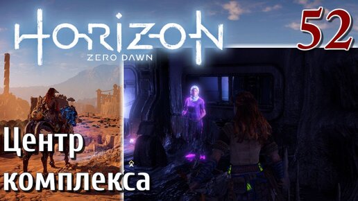 Horizon Zero Dawn PC ПРОХОЖДЕНИЕ НА РУССКОМ НА ПК #52 Центр комплекса