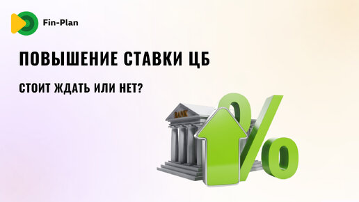 Повышение ключевой ставки ЦБ. Стоит ли откладывать инвестирование?