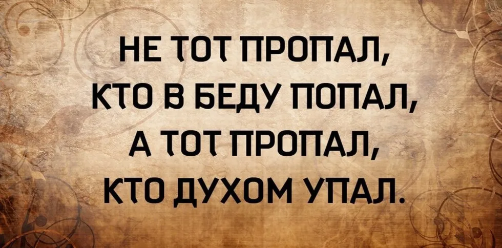 Павший духом. Не тот пропал кто в беду. Не тот пропал кто в беду попал а тот пропал кто духом пал. Кто духом упал тот. Не тот пропал.