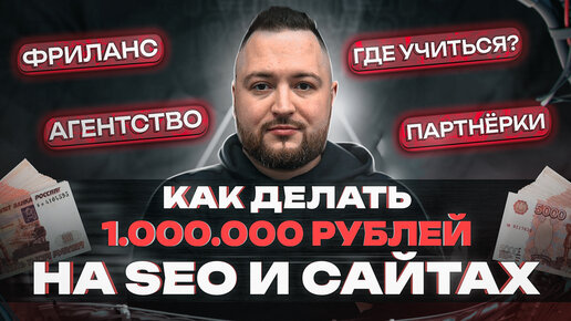 КАК ЗАРАБАТЫВАТЬ 1.000.000 рублей в месяц на SEO и сайтах - полная схема