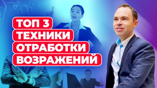 Работа с возражениями. ТОП 3 техники отработки возражений