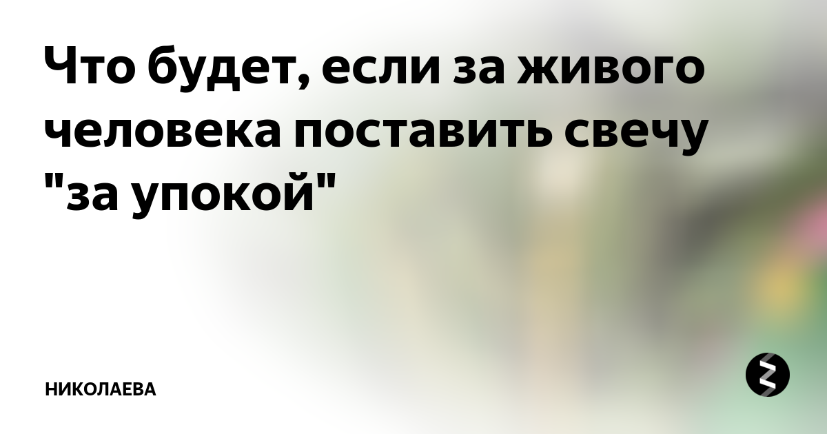 Поставил за упокой живому человеку. Если ставить свечи за упокой живому человеку что будет. Что будет если поставить свечку за упокой. Что будет если поставить свечку за упокой живому человеку. Что будет если поставить свечку за упокой живому человеку специально.