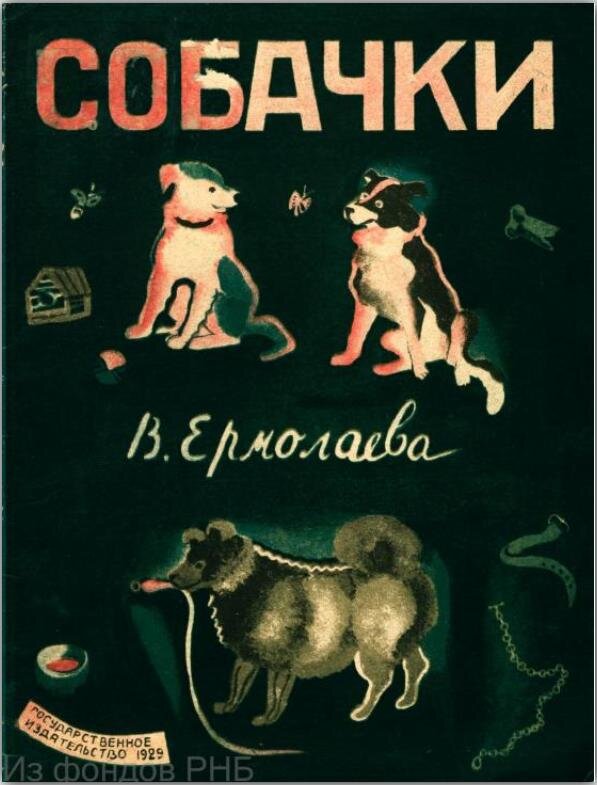Ермолаева В. М. Собачки : [Картинки с текстом] / В. Ермолаева. - [Москва] : Гос. изд-во, 1929 (Ленинград : тип. "Печатный двор"). - [11] с., с крас. ил. : ил.
