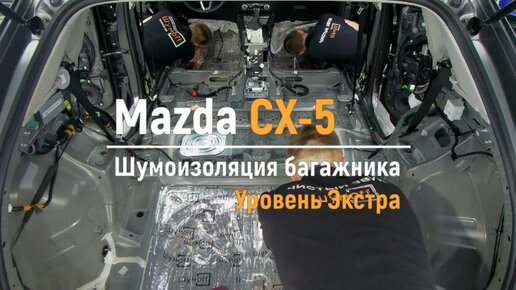 Полная шумоизоляция Mazda CX5 II